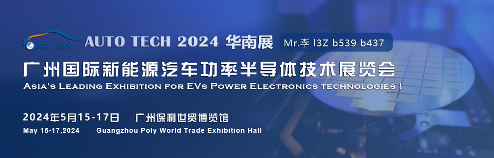 2024廣州國際新能源汽車(chē)功率半導體技術(shù)展5月與您相約廣州保利世貿博覽館